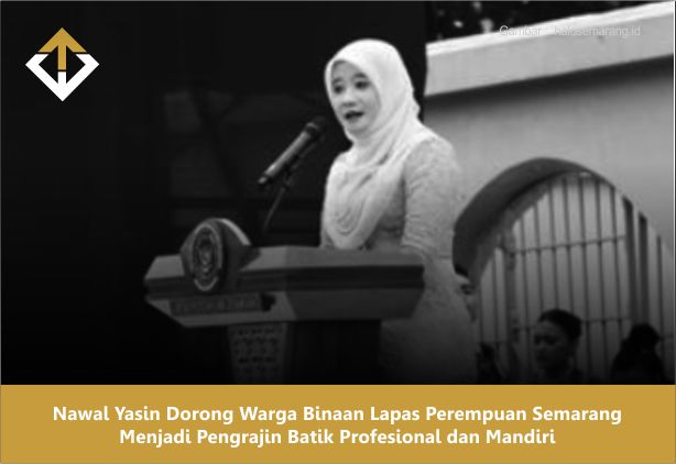 Nawal Yasin Dorong Warga Binaan Lapas Perempuan Semarang Menjadi Pengrajin Batik Profesional dan Mandiri