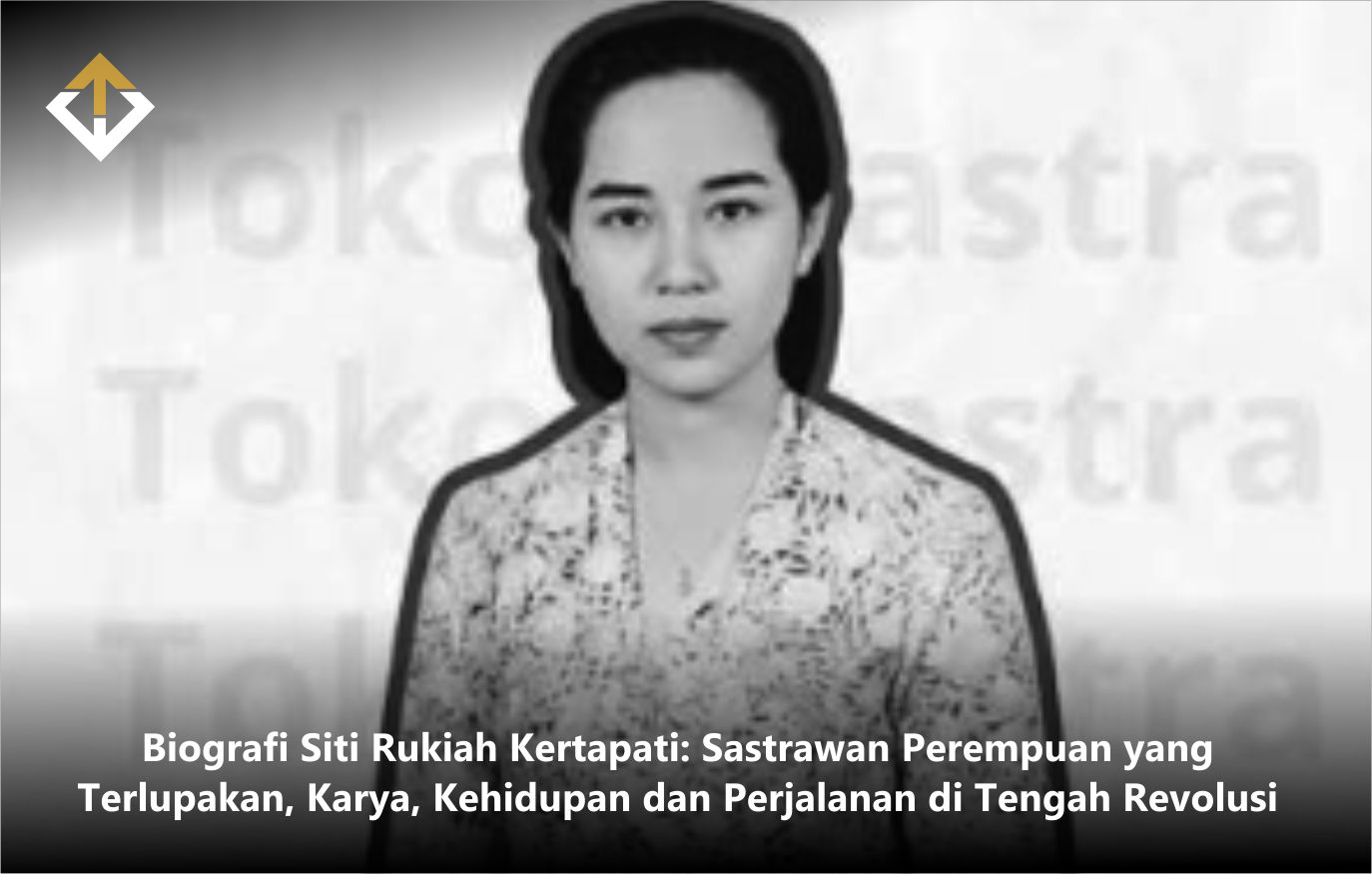 Biografi Siti Rukiah Kertapati: Sastrawan Perempuan yang Terlupakan, Karya, Kehidupan dan Perjalanan di Tengah Revolusi