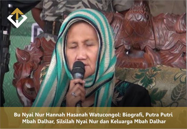 Bu Nyai Nur Hannah Hasanah Watucongol: Biografi, Putra Putri Mbah Dalhar, Silsilah Nyai Nur dan Keluarga Mbah Dalhar