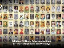 Sebutkan 30 Nama Pahlawan Nasional Beserta Tanggal Lahir dan Wafatnya