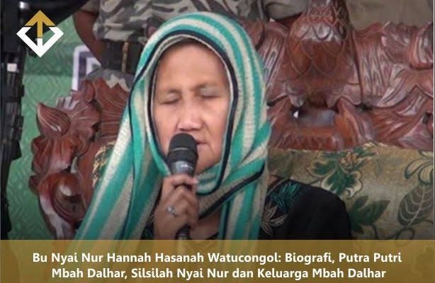 Bu Nyai Nur Hannah Hasanah Watucongol: Biografi, Putra Putri Mbah Dalhar, Silsilah Nyai Nur dan Keluarga Mbah Dalhar