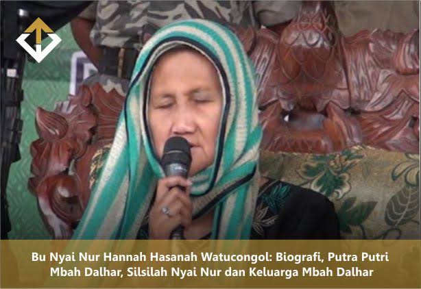 Bu Nyai Nur Hannah Hasanah Watucongol: Biografi, Putra Putri Mbah Dalhar, Silsilah Nyai Nur dan Keluarga Mbah Dalhar